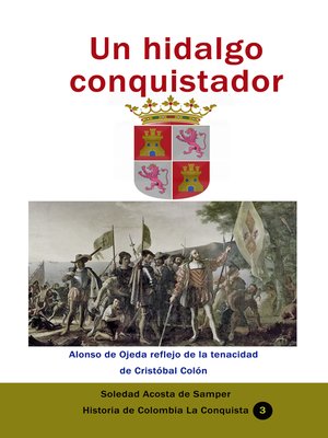 cover image of Un hidalgo conquistador Alonso de Ojeda reflejo de la tenacidad de Cristóbal Colón
